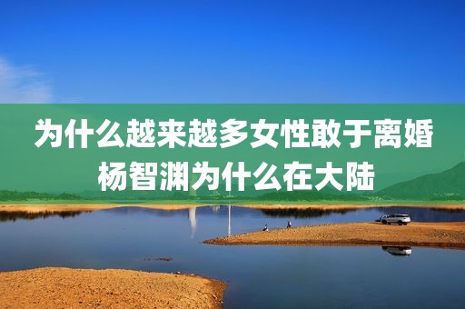 为什么越来越多女性敢于离婚 杨智渊为什么在大陆