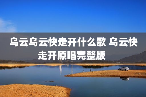 乌云乌云快走开什么歌 乌云快走开原唱完整版 