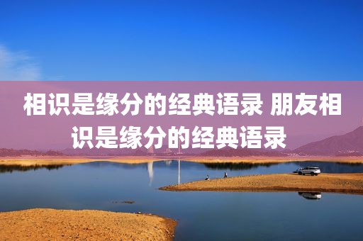 相识是缘分的经典语录 朋友相识是缘分的经典语录 
