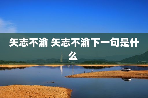 矢志不渝 矢志不渝下一句是什么 