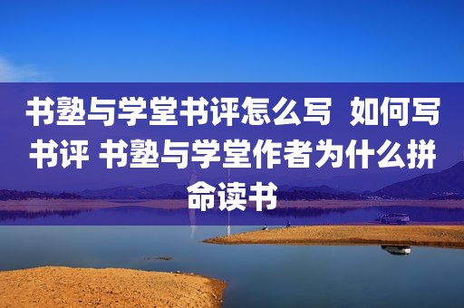 书塾与学堂书评怎么写  如何写书评 书塾与学堂作者为什么拼命读书