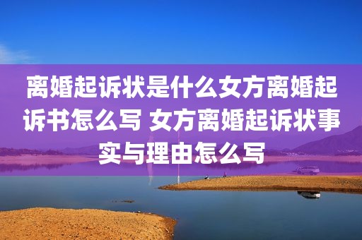 离婚起诉状是什么女方离婚起诉书怎么写 女方离婚起诉状事实与理由怎么写