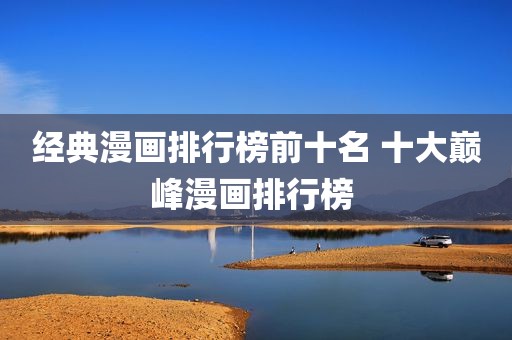 经典漫画排行榜前十名 十大巅峰漫画排行榜 