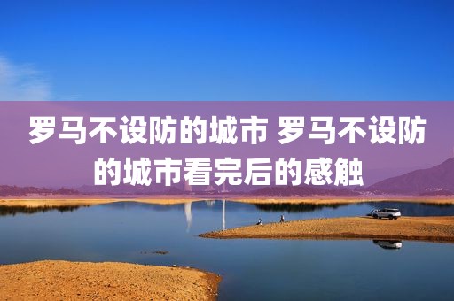 罗马不设防的城市 罗马不设防的城市看完后的感触