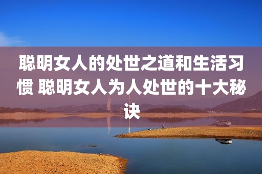 聪明女人的处世之道和生活习惯 聪明女人为人处世的十大秘诀