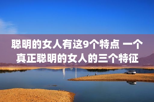 聪明的女人有这9个特点 一个真正聪明的女人的三个特征