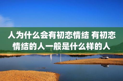 人为什么会有初恋情结 有初恋情结的人一般是什么样的人