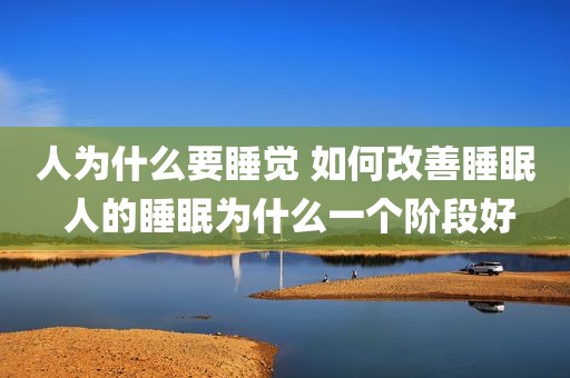 人为什么要睡觉 如何改善睡眠 人的睡眠为什么一个阶段好
