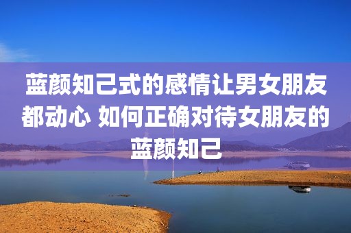 蓝颜知己式的感情让男女朋友都动心 如何正确对待女朋友的蓝颜知己