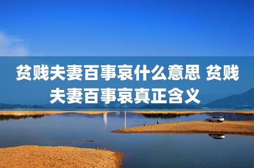 贫贱夫妻百事哀什么意思 贫贱夫妻百事哀真正含义 