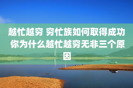 越忙越穷 穷忙族如何取得成功 你为什么越忙越穷无非三个原因