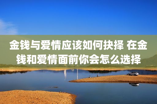 金钱与爱情应该如何抉择 在金钱和爱情面前你会怎么选择