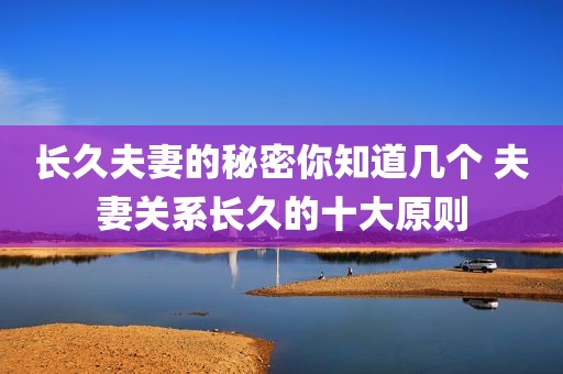 长久夫妻的秘密你知道几个 夫妻关系长久的十大原则