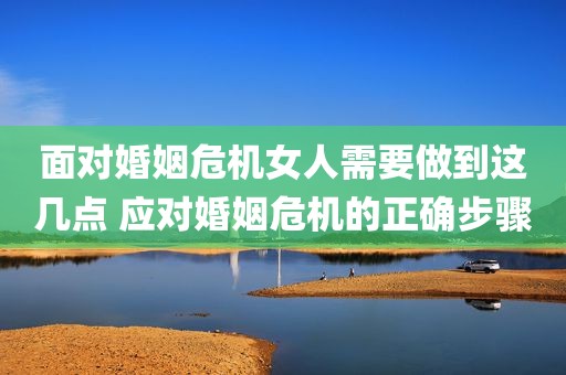 面对婚姻危机女人需要做到这几点 应对婚姻危机的正确步骤