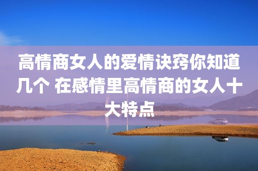 高情商女人的爱情诀窍你知道几个 在感情里高情商的女人十大特点