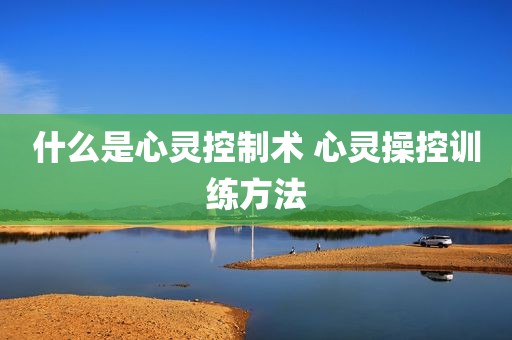 什么是心灵控制术 心灵操控训练方法