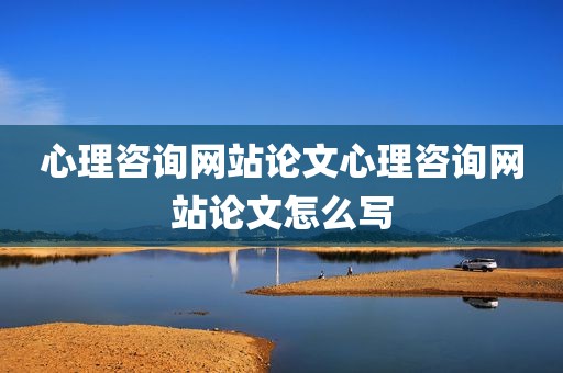 心理咨询网站论文心理咨询网站论文怎么写