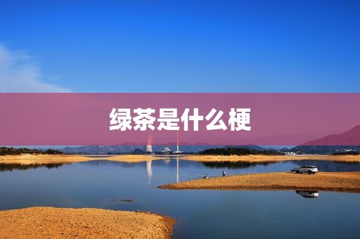 绿茶是什么梗