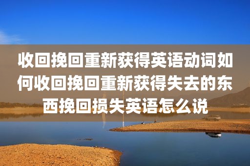 收回挽回重新获得英语动词如何收回挽回重新获得失去的东西挽回损失英语怎么说