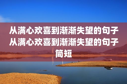 从满心欢喜到渐渐失望的句子从满心欢喜到渐渐失望的句子简短