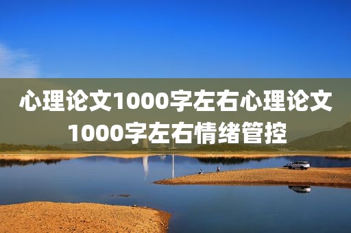 心理论文1000字左右心理论文1000字左右情绪管控