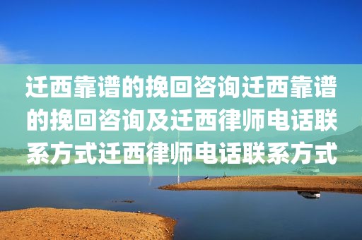 迁西靠谱的挽回咨询迁西靠谱的挽回咨询及迁西律师电话联系方式迁西律师电话联系方式