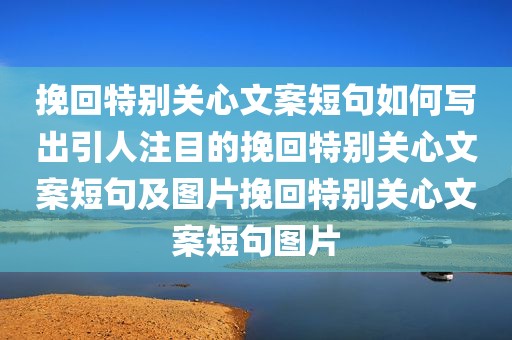 挽回特别关心文案短句如何写出引人注目的挽回特别关心文案短句及图片挽回特别关心文案短句图片