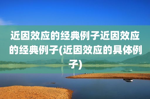 近因效应的经典例子近因效应的经典例子(近因效应的具体例子)