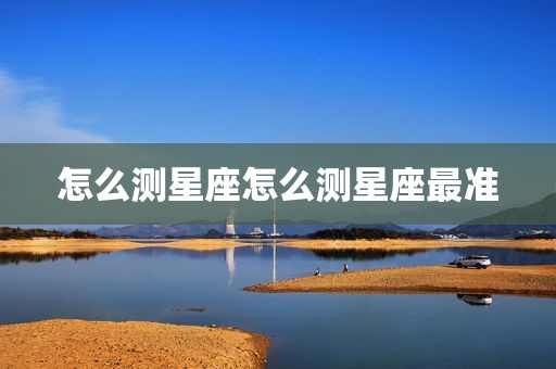 怎么测星座怎么测星座最准