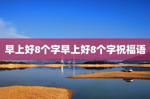 早上好8个字早上好8个字祝福语