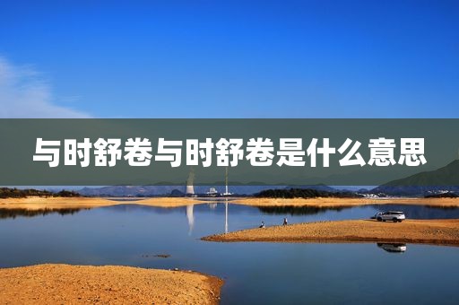 与时舒卷与时舒卷是什么意思