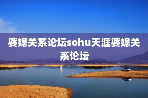 婆媳关系论坛sohu天涯婆媳关系论坛