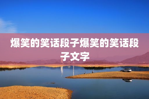 爆笑的笑话段子爆笑的笑话段子文字