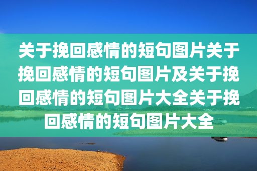 关于挽回感情的短句图片关于挽回感情的短句图片及关于挽回感情的短句图片大全关于挽回感情的短句图片大全