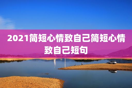 2021简短心情致自己简短心情致自己短句