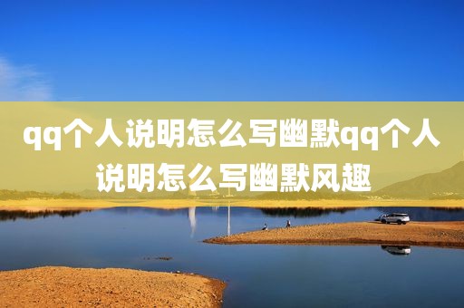 qq个人说明怎么写幽默qq个人说明怎么写幽默风趣