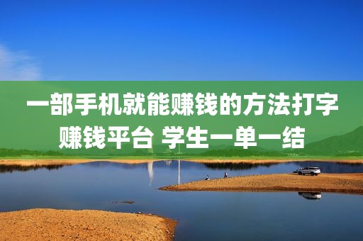 一部手机就能赚钱的方法打字赚钱平台 学生一单一结