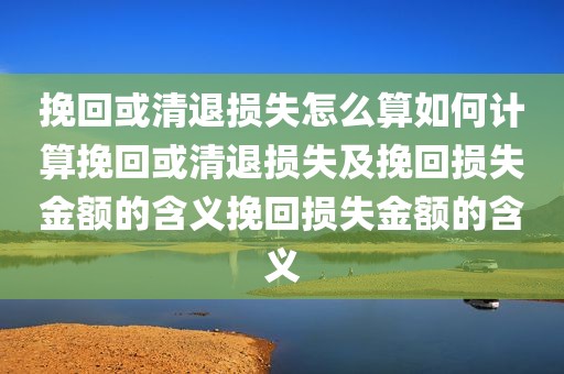 挽回或清退损失怎么算如何计算挽回或清退损失及挽回损失金额的含义挽回损失金额的含义