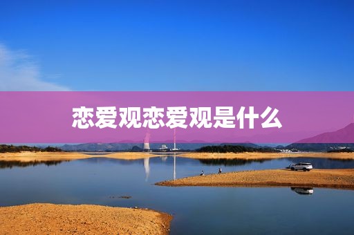 恋爱观恋爱观是什么