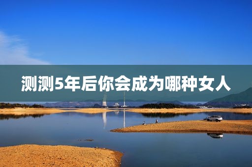 测测5年后你会成为哪种女人
