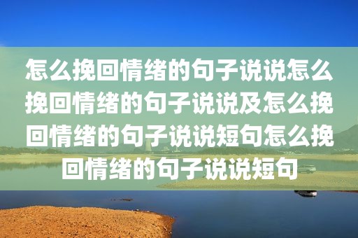 怎么挽回情绪的句子说说怎么挽回情绪的句子说说及怎么挽回情绪的句子说说短句怎么挽回情绪的句子说说短句
