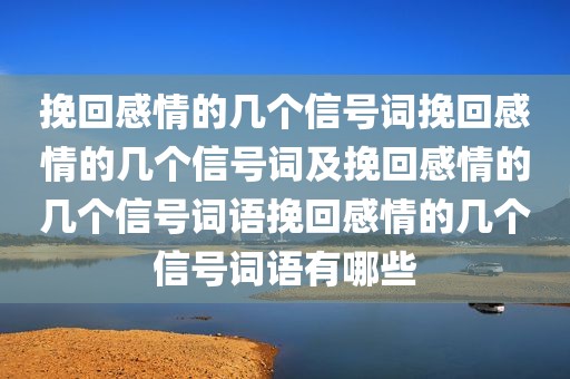 挽回感情的几个信号词挽回感情的几个信号词及挽回感情的几个信号词语挽回感情的几个信号词语有哪些