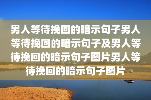 男人等待挽回的暗示句子男人等待挽回的暗示句子及男人等待挽回的暗示句子图片男人等待挽回的暗示句子图片