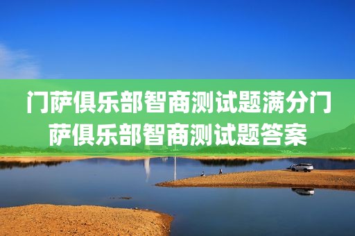 门萨俱乐部智商测试题满分门萨俱乐部智商测试题答案