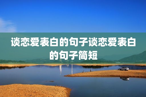 谈恋爱表白的句子谈恋爱表白的句子简短