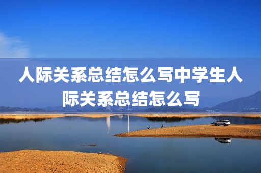 人际关系总结怎么写中学生人际关系总结怎么写