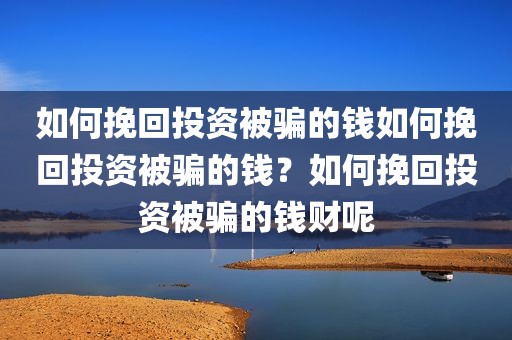 如何挽回投资被骗的钱如何挽回投资被骗的钱？如何挽回投资被骗的钱财呢