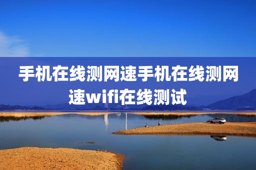 手机在线测网速手机在线测网速wifi在线测试