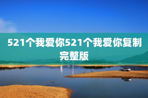521个我爱你521个我爱你复制完整版