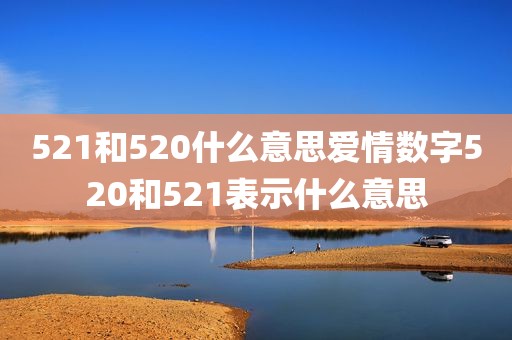 521和520什么意思爱情数字520和521表示什么意思